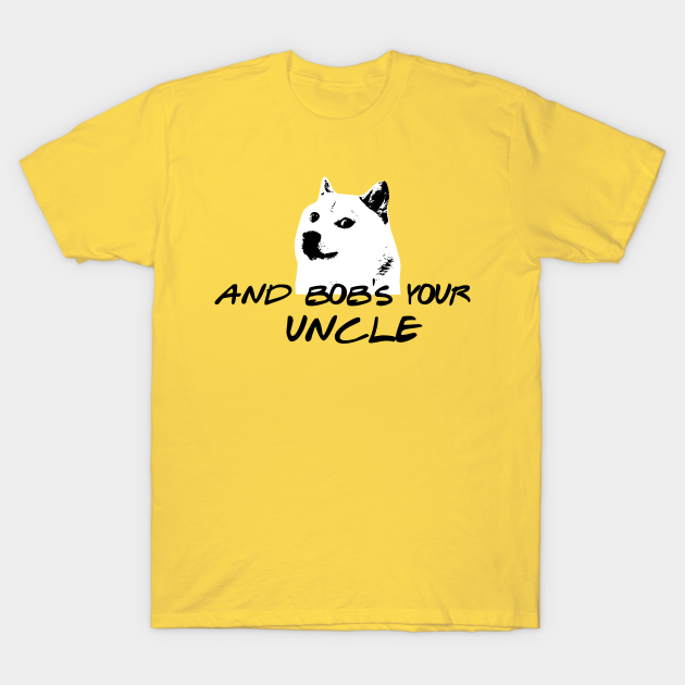 And Bob's your uncle And Bobs Your Uncle TShirt TeePublic